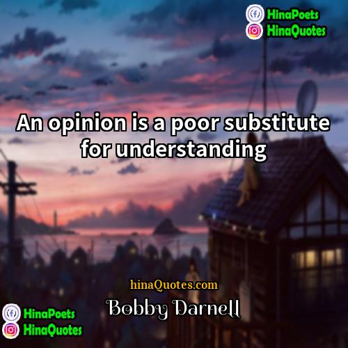 Bobby Darnell Quotes | An opinion is a poor substitute for